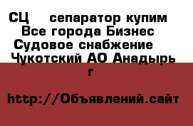 СЦ-3  сепаратор купим - Все города Бизнес » Судовое снабжение   . Чукотский АО,Анадырь г.